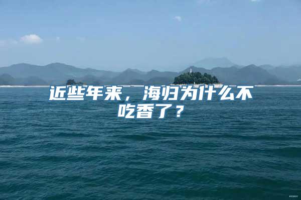 近些年来，海归为什么不吃香了？