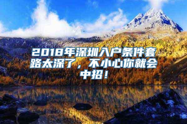 2018年深圳入户条件套路太深了，不小心你就会中招！