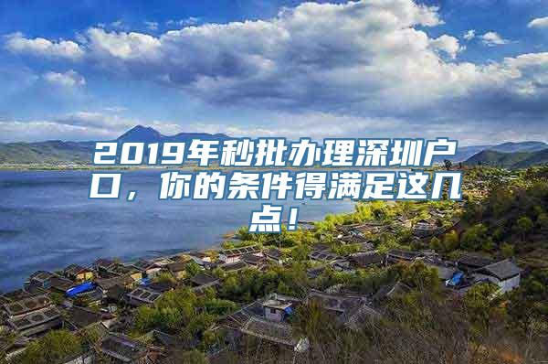 2019年秒批办理深圳户口，你的条件得满足这几点！