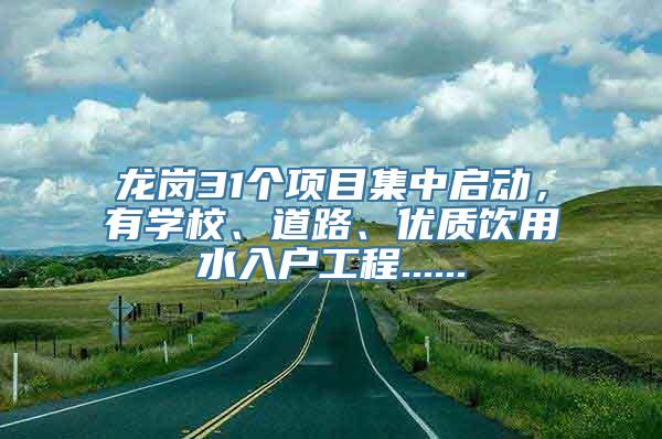 龙岗31个项目集中启动，有学校、道路、优质饮用水入户工程......