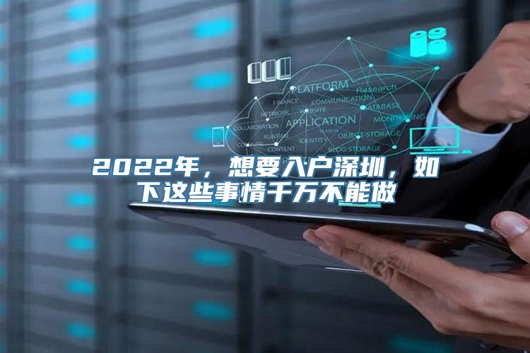 2022年，想要入户深圳，如下这些事情千万不能做