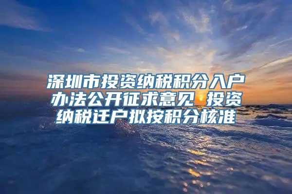 深圳市投资纳税积分入户办法公开征求意见 投资纳税迁户拟按积分核准