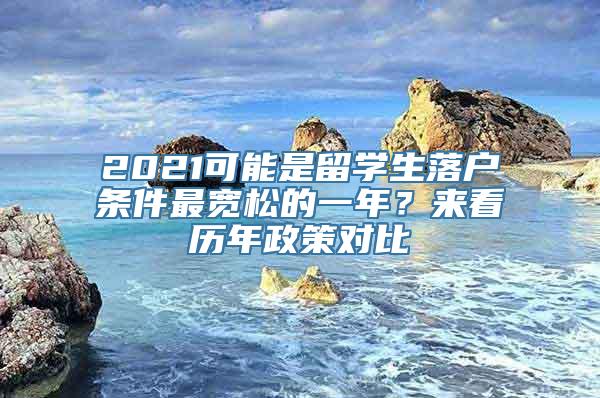 2021可能是留学生落户条件最宽松的一年？来看历年政策对比