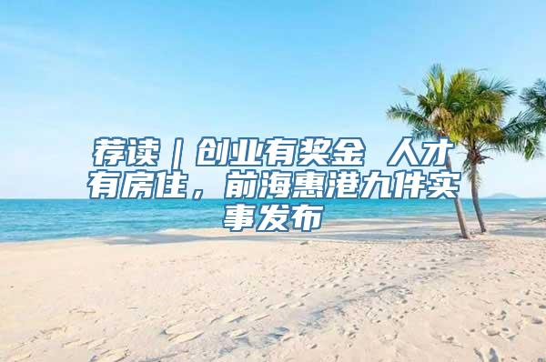 荐读｜创业有奖金 人才有房住，前海惠港九件实事发布