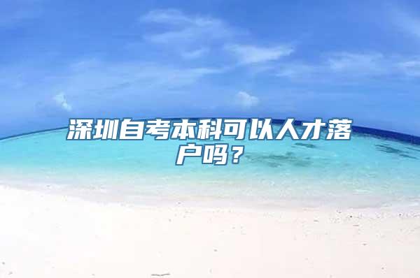 深圳自考本科可以人才落户吗？