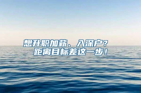 想升职加薪、入深户？ 距离目标差这一步！