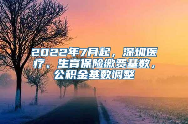 2022年7月起，深圳医疗、生育保险缴费基数，公积金基数调整