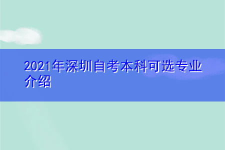 2021年深圳自考本科可选专业介绍