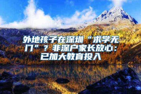 外地孩子在深圳“求学无门”？非深户家长放心：已加大教育投入