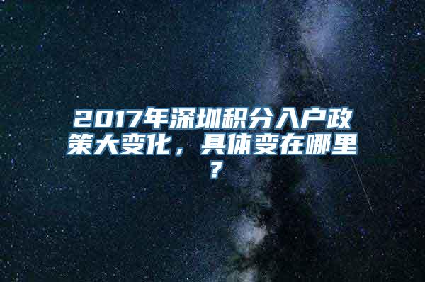 2017年深圳积分入户政策大变化，具体变在哪里？