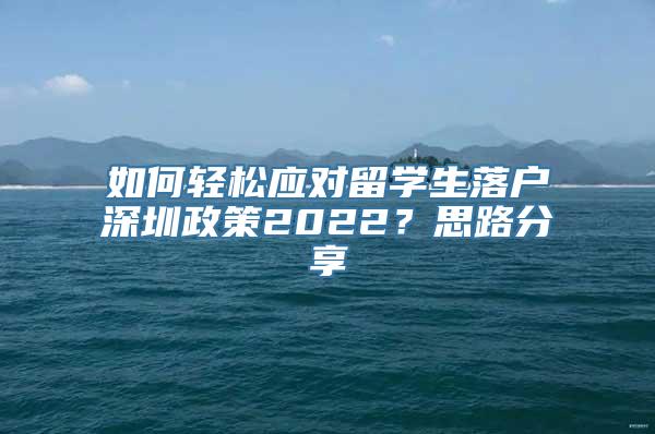 如何轻松应对留学生落户深圳政策2022？思路分享