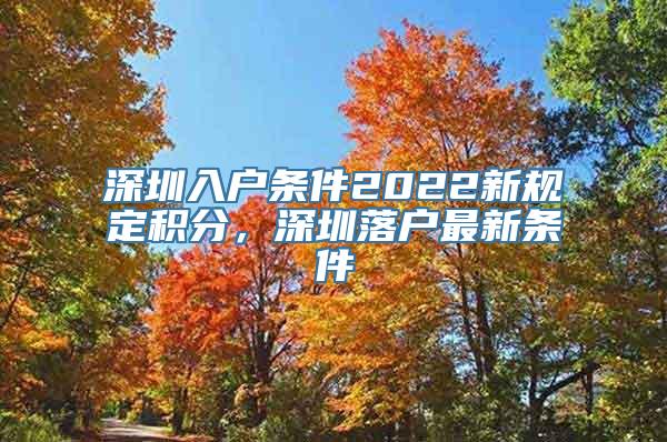 深圳入户条件2022新规定积分，深圳落户最新条件