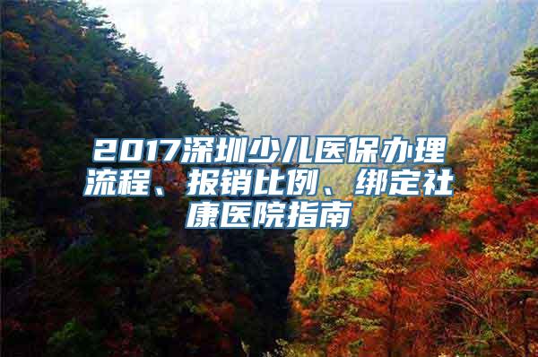 2017深圳少儿医保办理流程、报销比例、绑定社康医院指南