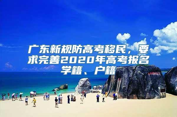 广东新规防高考移民，要求完善2020年高考报名学籍、户籍