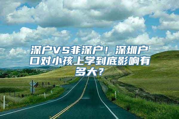 深户VS非深户！深圳户口对小孩上学到底影响有多大？