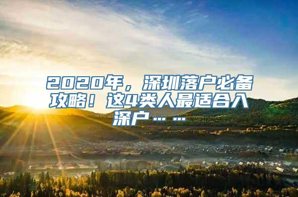 2020年，深圳落户必备攻略！这4类人最适合入深户……