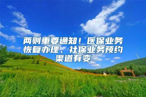 两则重要通知！医保业务恢复办理、社保业务预约渠道有变