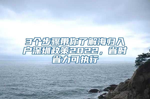 3个步骤带你了解海归入户深圳政策2022，省时省力可执行