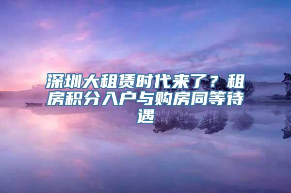 深圳大租赁时代来了？租房积分入户与购房同等待遇