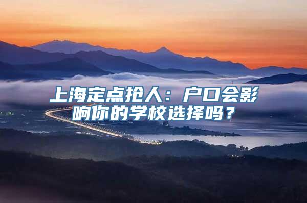 上海定点抢人：户口会影响你的学校选择吗？