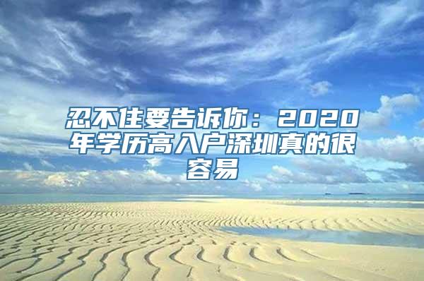 忍不住要告诉你：2020年学历高入户深圳真的很容易