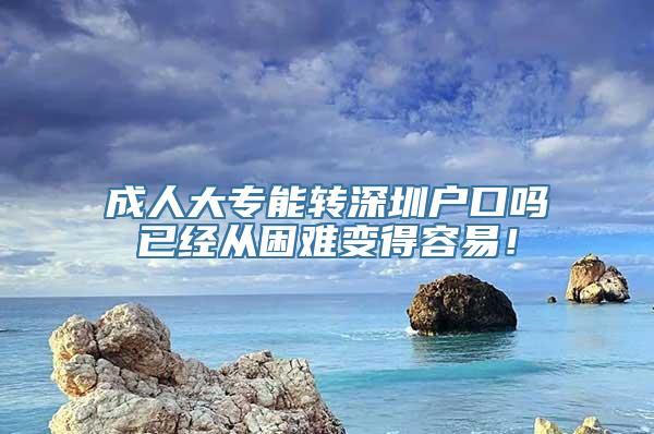 成人大专能转深圳户口吗已经从困难变得容易！