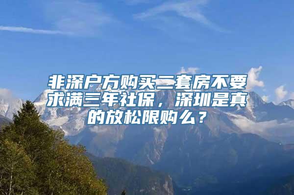 非深户方购买二套房不要求满三年社保，深圳是真的放松限购么？