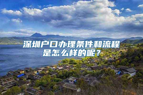 深圳户口办理条件和流程是怎么样的呢？