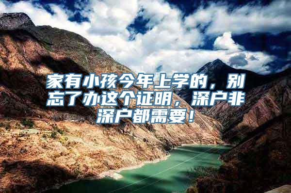 家有小孩今年上学的，别忘了办这个证明，深户非深户都需要！