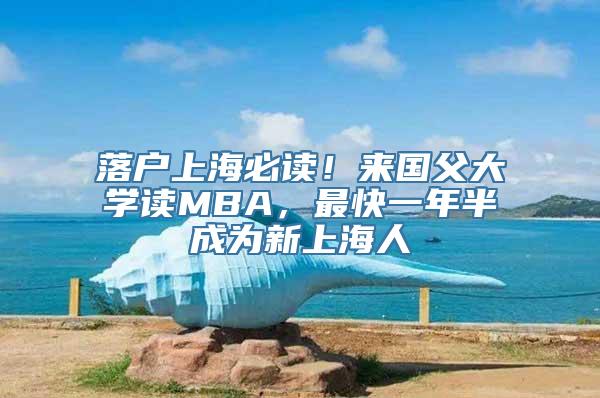 落户上海必读！来国父大学读MBA，最快一年半成为新上海人