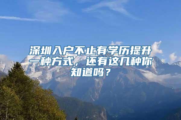 深圳入户不止有学历提升一种方式，还有这几种你知道吗？