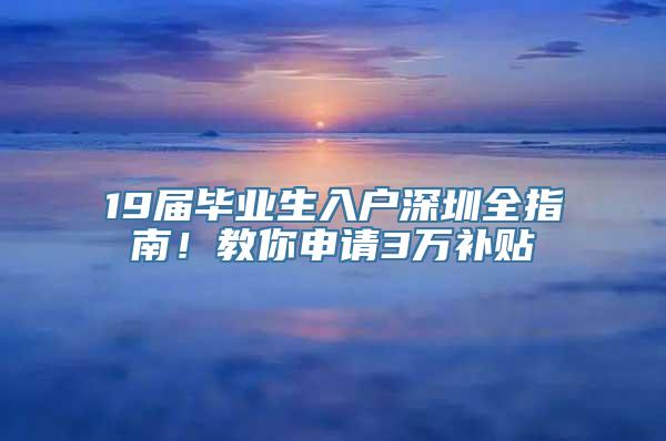 19届毕业生入户深圳全指南！教你申请3万补贴