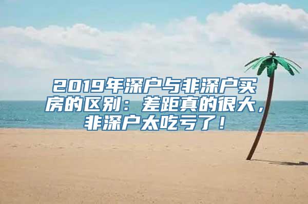 2019年深户与非深户买房的区别：差距真的很大，非深户太吃亏了！