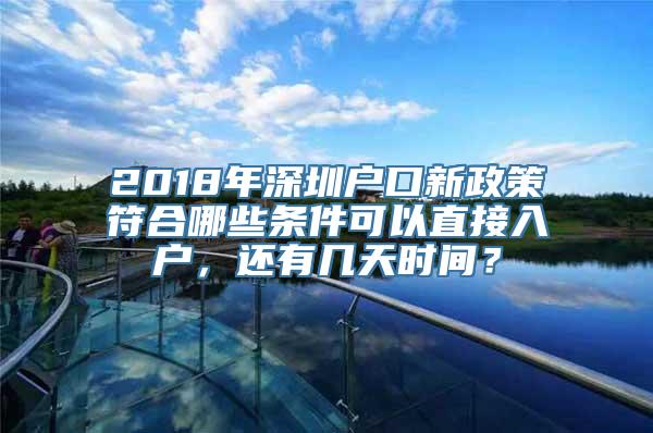 2018年深圳户口新政策符合哪些条件可以直接入户，还有几天时间？