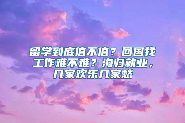 留学到底值不值？回国找工作难不难？海归就业，几家欢乐几家愁