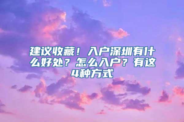 建议收藏！入户深圳有什么好处？怎么入户？有这4种方式