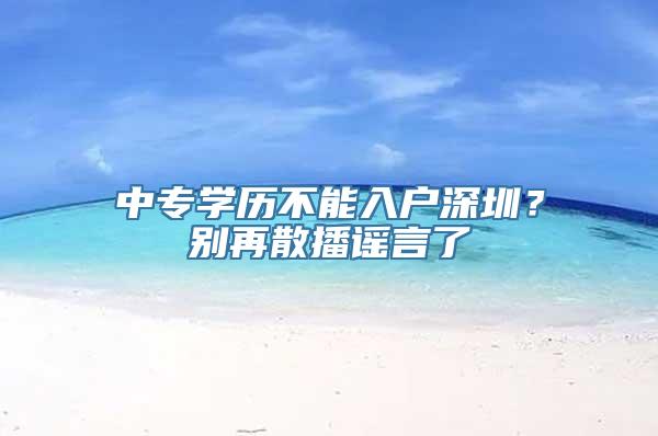 中专学历不能入户深圳？别再散播谣言了