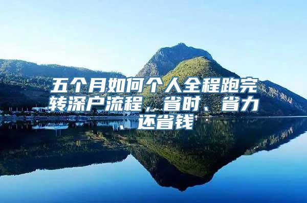 五个月如何个人全程跑完转深户流程，省时、省力、还省钱