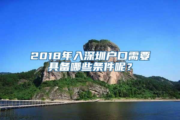 2018年入深圳户口需要具备哪些条件呢？