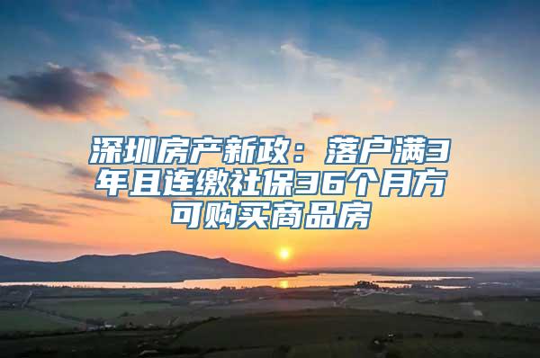 深圳房产新政：落户满3年且连缴社保36个月方可购买商品房