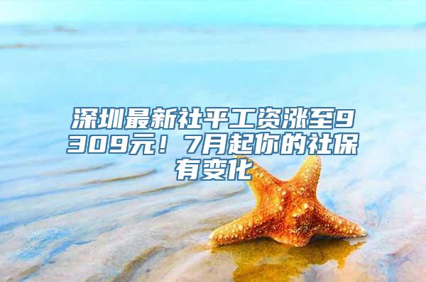 深圳最新社平工资涨至9309元！7月起你的社保有变化