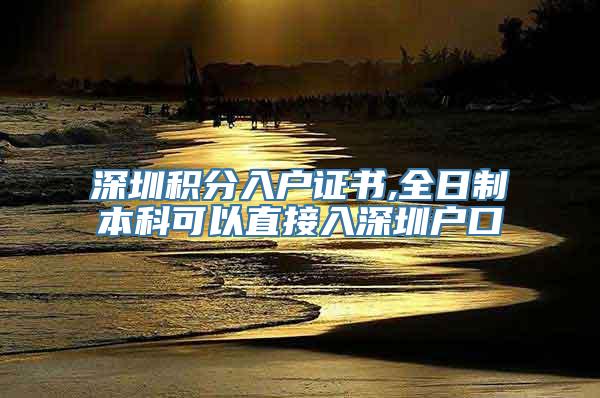 深圳积分入户证书,全日制本科可以直接入深圳户口