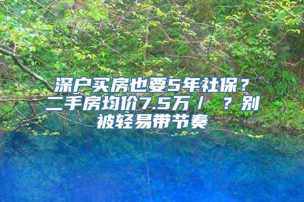 深户买房也要5年社保？二手房均价7.5万／㎡？别被轻易带节奏