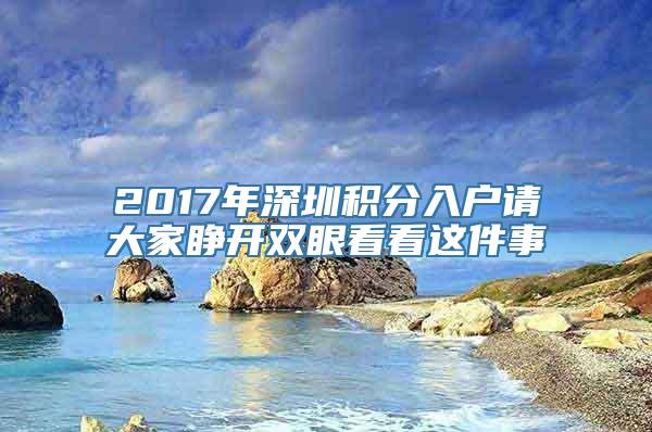 2017年深圳积分入户请大家睁开双眼看看这件事