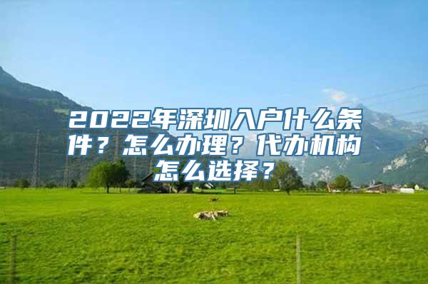 2022年深圳入户什么条件？怎么办理？代办机构怎么选择？