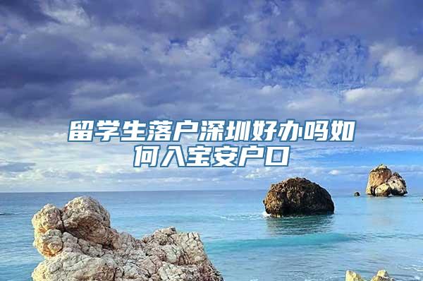 留学生落户深圳好办吗如何入宝安户口