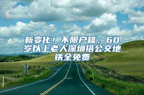 新变化！不限户籍，60岁以上老人深圳搭公交地铁全免费