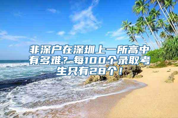 非深户在深圳上一所高中有多难？每100个录取考生只有28个！