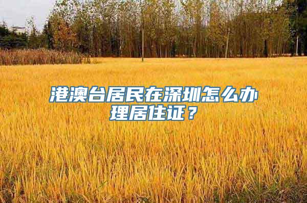 港澳台居民在深圳怎么办理居住证？