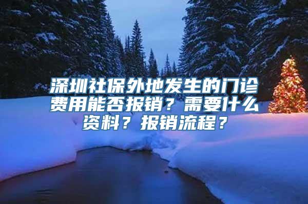 深圳社保外地发生的门诊费用能否报销？需要什么资料？报销流程？